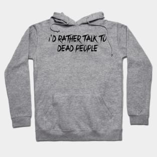 I'd Rather Talk to Dead People Hoodie